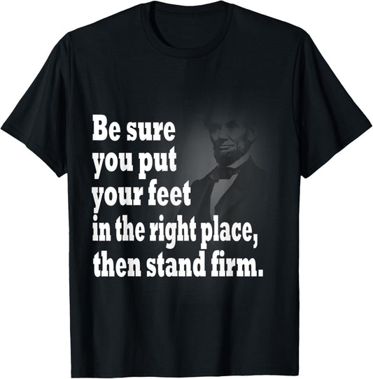 Be Sure You Put Your Feet In The Right Place Then Stand Firm