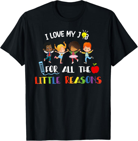 Teacher Shirt I Love My Job For All The Little Reasons