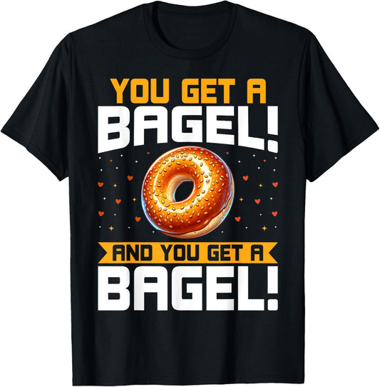 Funny Bagel Lover Gifts You Get a Bagel and You Get a Bagel
