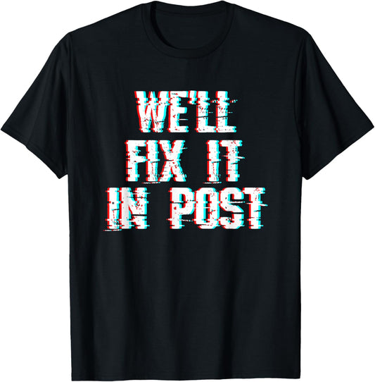 Filmmaking Quote - We'll Fix It In Post - Glitch - Filmmaker