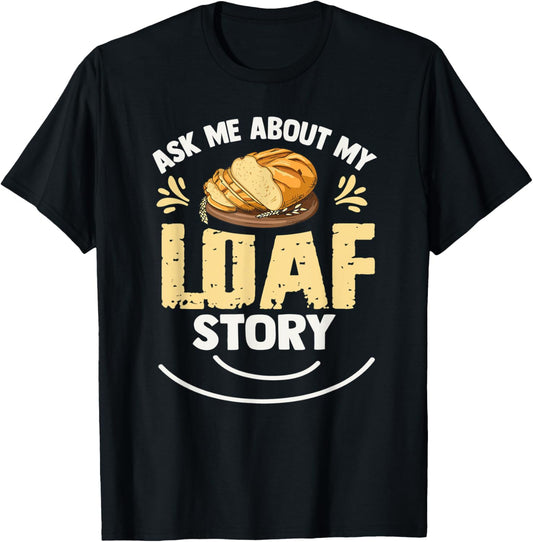 Ask me about my loaf story Pun for a Breadmaker