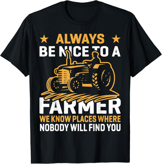 Always Be Nice To A Farmer We Know Places Where Nobody Will