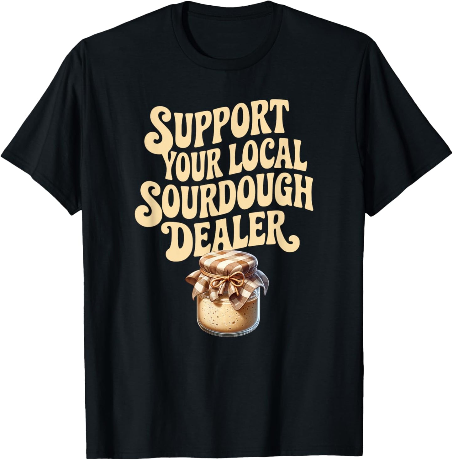Support Your Local Sourdough Dealer Funny Bread Maker