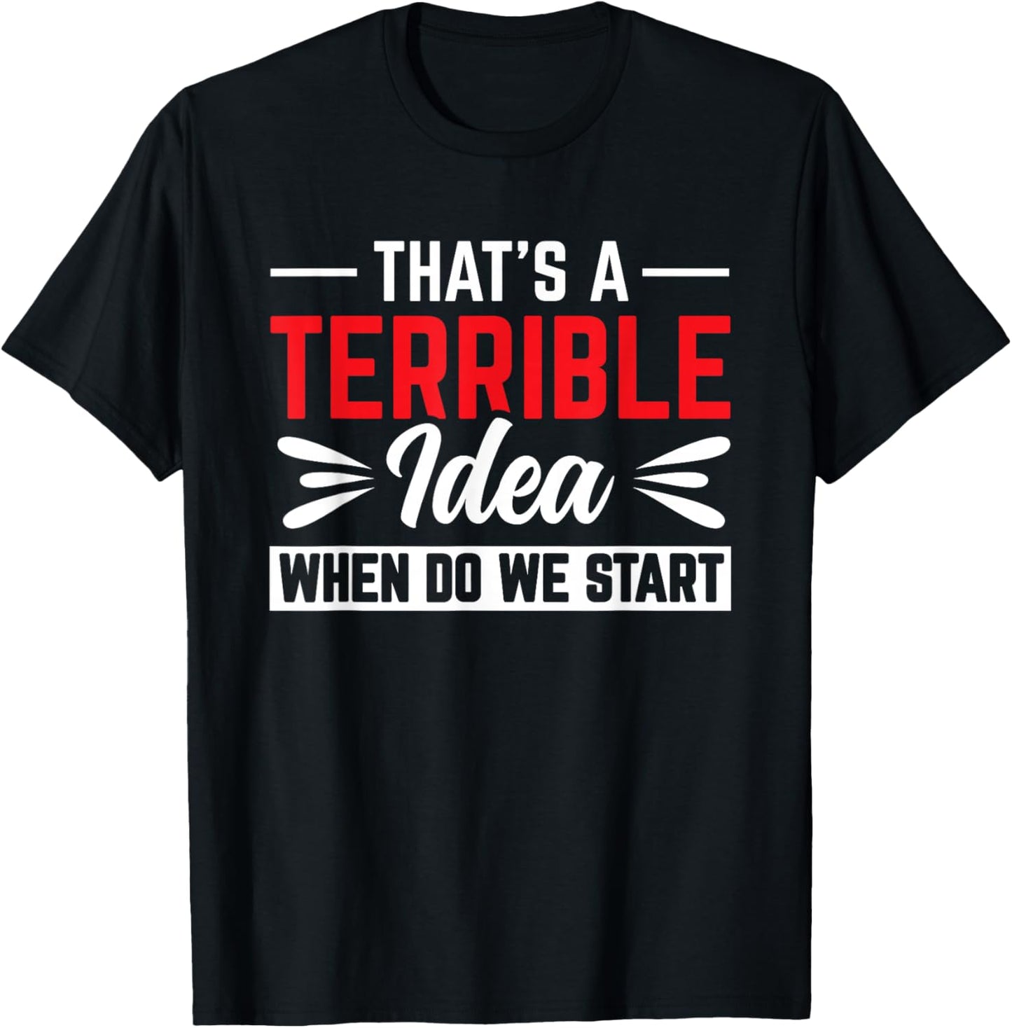 That's A Terrible Idea When Do We Start