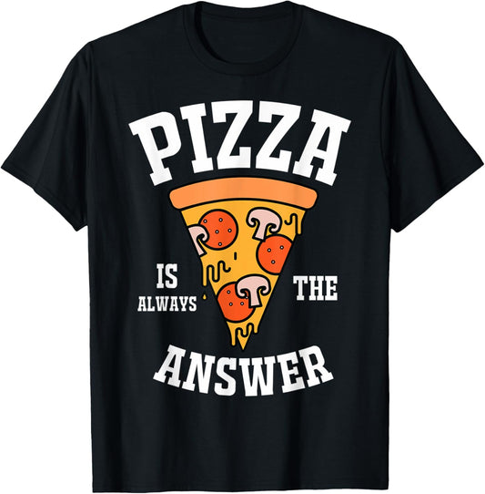 Pizza Is Always The Answer Pizza Lovers Pizza Makers