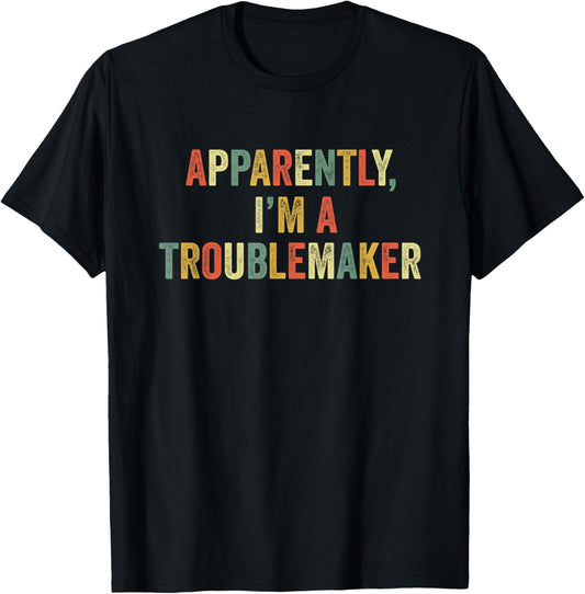 Apparently I'm A Troublemaker Funny Trouble Maker Sarcasm