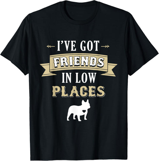 French Bulldog Dog T-Shirt - I've Got Friends In Low Places T-Shirt for Men Women Kids