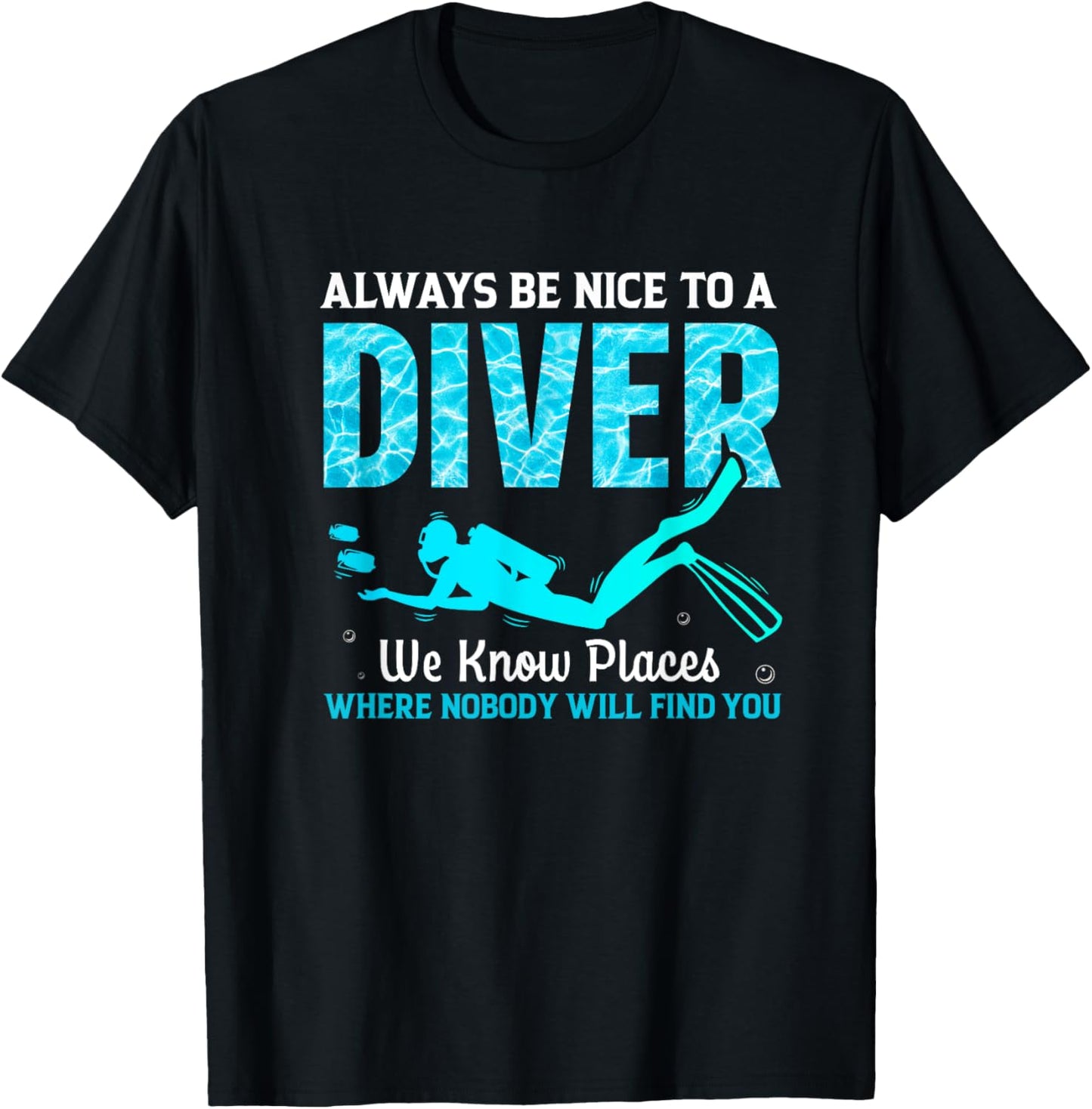Always Be Nice To A Diver We Know Places Where Nobody Will
