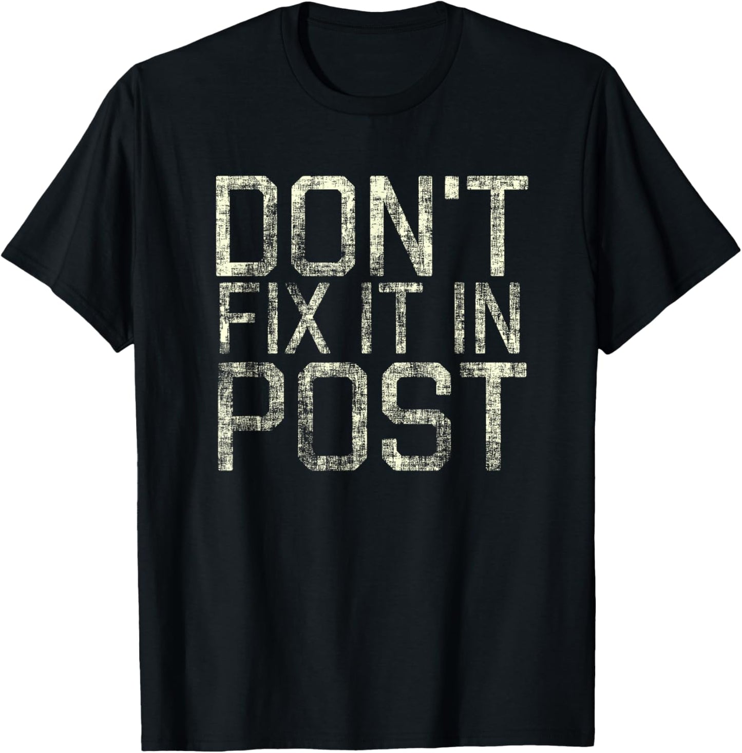 Don't Fix It In Post T-Shirt for Filmmakers that deliver
