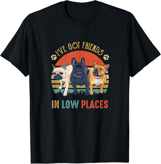 French Bulldog Dog Ive Got Friends In Low Places Funny Dog Men Women Kids