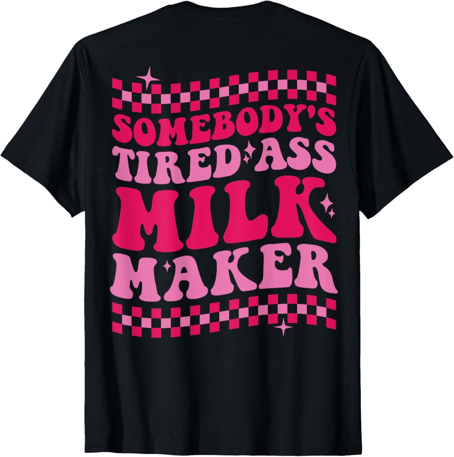 Somebody's Tired Ass Milk Maker on back