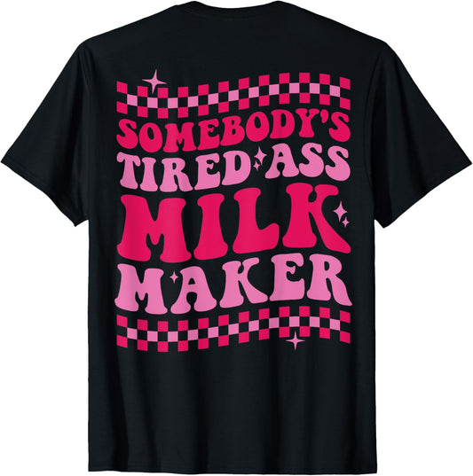 Somebody's Tired Ass Milk Maker on back