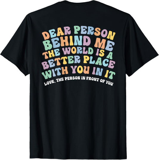Dear Person Behind Me The World Is A Better Place Love Funny