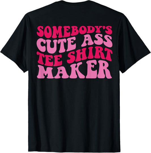 Somebody's Cute Ass Tee Shirt Maker on back
