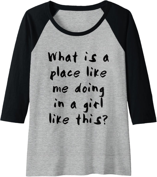 Womens What is a place like me doing in a girl like this? Raglan Baseball Tee