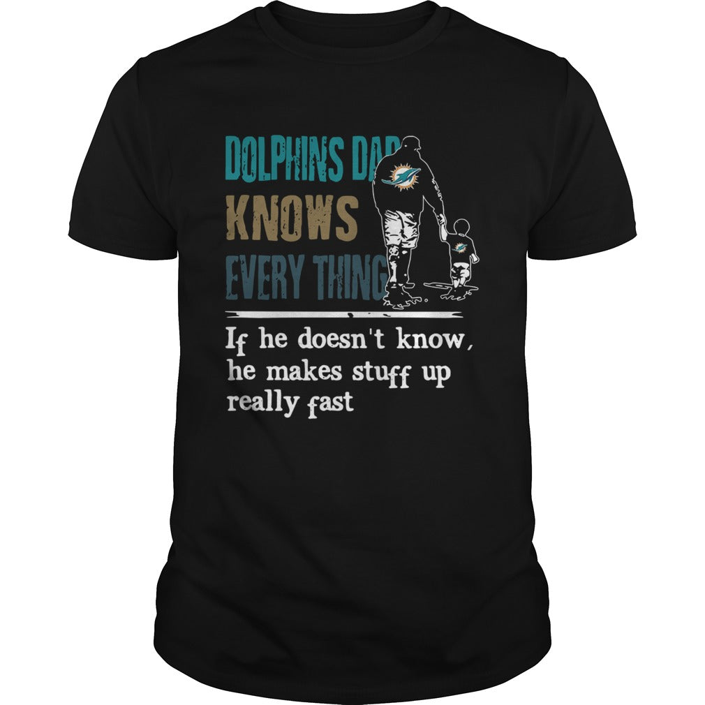 Dolphins dad know everything if he doesnt know he make stuff up really fast shirt