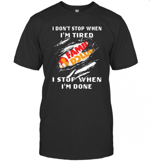 Family Dollar Logo I Don'T Stop When I'M Tired I Stop When I'M Done T Shirt