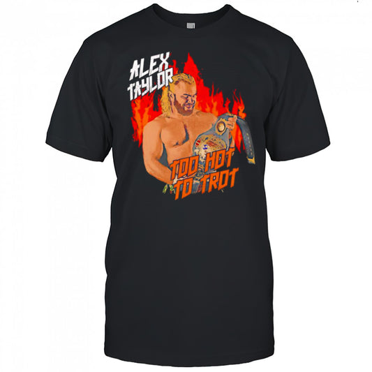 Alex Taylor too hot to trot shirt