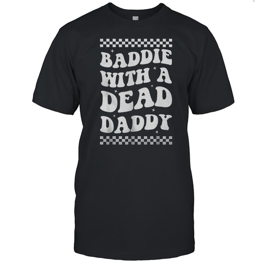 Baddie With A Dead Daddy Shirt