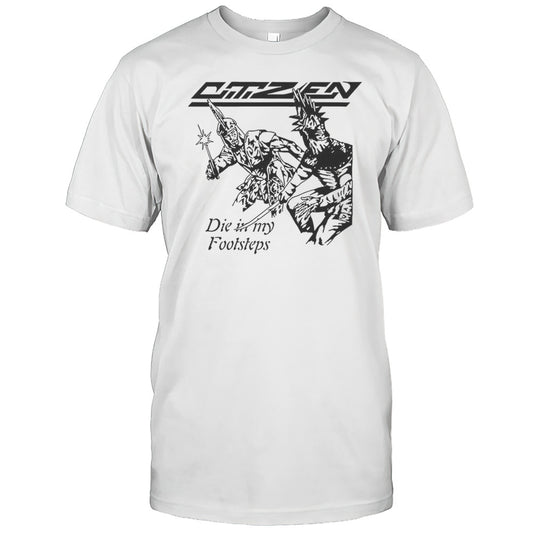 Citizen Die In My Footsteps Shirt