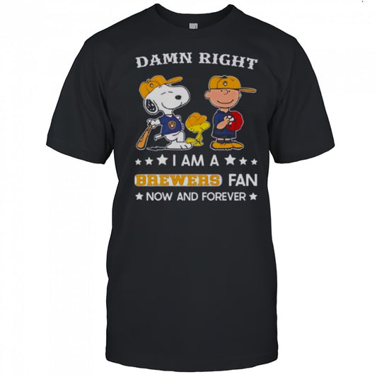 Damn Right I Am A Brewers Fan Now And Forever Snoopy And Charlie Brown T Shirt