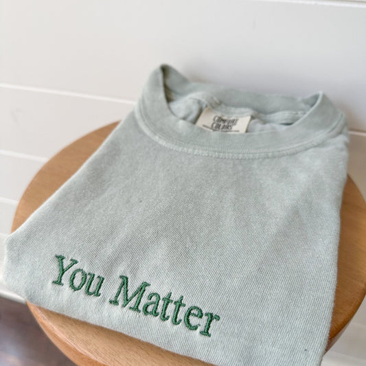 Comfort Colors You Matter Short Sleeve Embroidered T Shirt - Mental Health - Positive Shirts - Minimal - Custom Shirt