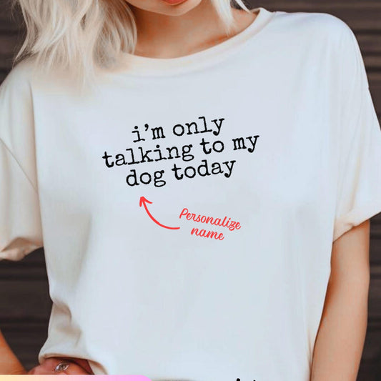 Funny Minimalist T-Shirt I'm Only Talking to My Dog Today Custom Text Pet Lover Shirt Introvert Tee Gift for Her or Him Comfort Colors Tee