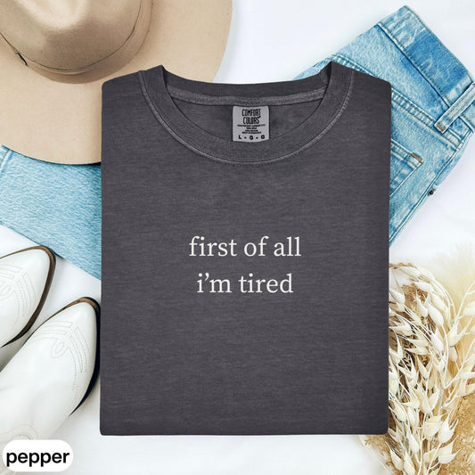 First Of All I'm Tired Shirt, Minimalist T-Shirt, Funny Trendy Graphic Unisex Casual Wear, Gift for Friends, Everyday