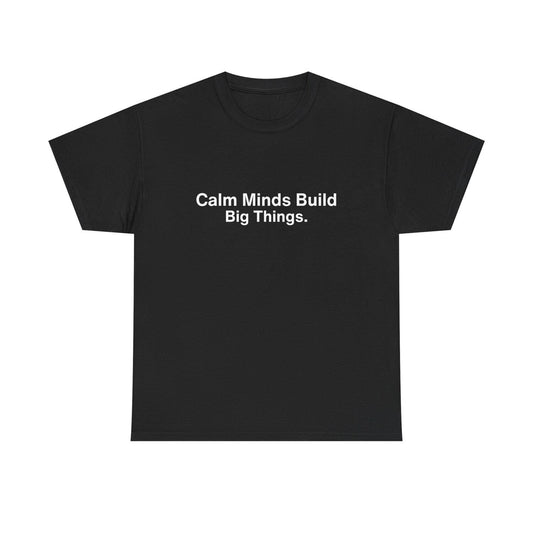 Calm Minds Build Big Things T-Shirt | Minimalist Mindset Tee | Quiet Luxury Gift