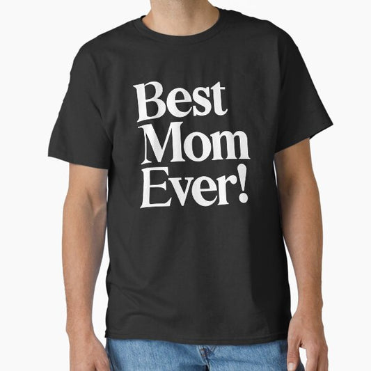 Best Mom Ever - Best Mother’s Day Gift for Mom Classic T-Shirt for Sale by heyluckyseven
