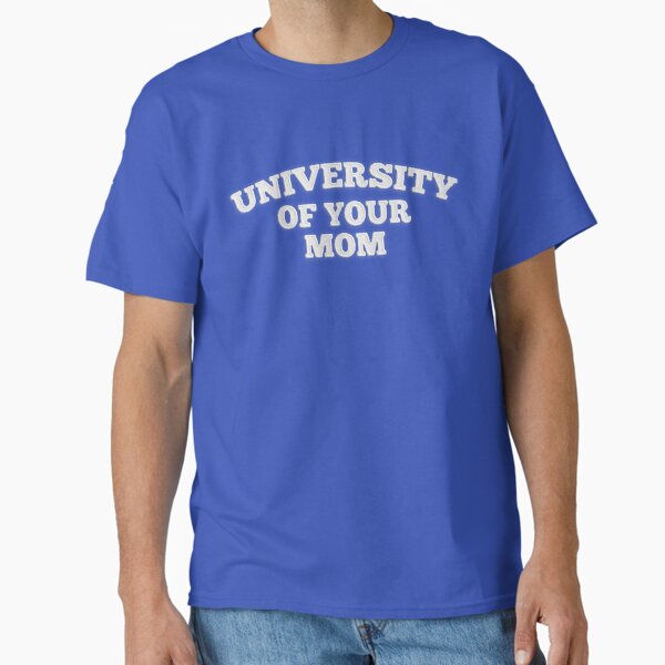 University of Your Mom Embroidery Best Mother’s Day Gift Idea Classic T-Shirt for Sale by Quotesigner