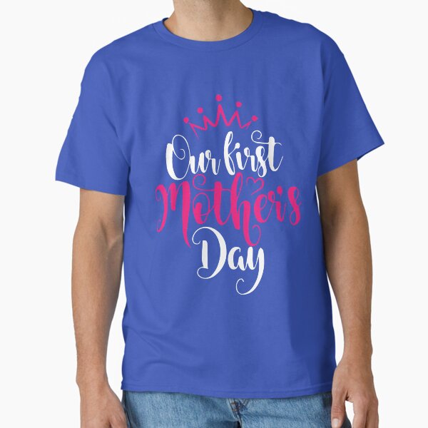 First Mother’s Day  Classic T-Shirt for Sale by Curtistevens