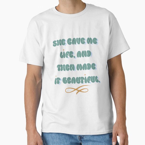 She Gave Me Life – Mother’s Day Quote by Dear Silent Heart Classic T-Shirt for Sale by DearSilentHeart