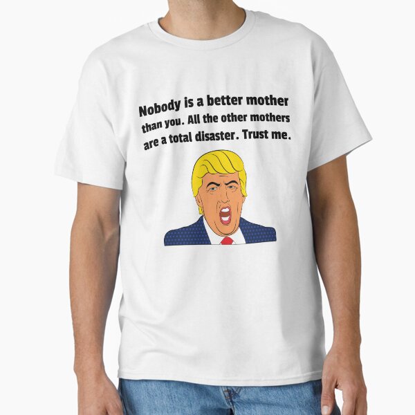 Funny Mother’s Day Gift - Funny Gift For Mom - Funny Gift For Mother’s Day - Funny Trump Gifts Classic T-Shirt for Sale by Galvanized