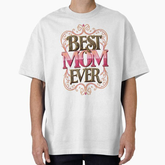 Best Mom Ever Typography Design – Elegant Mother’s Day Gift Art Oversized T-Shirt for Sale by MugArtistryHub