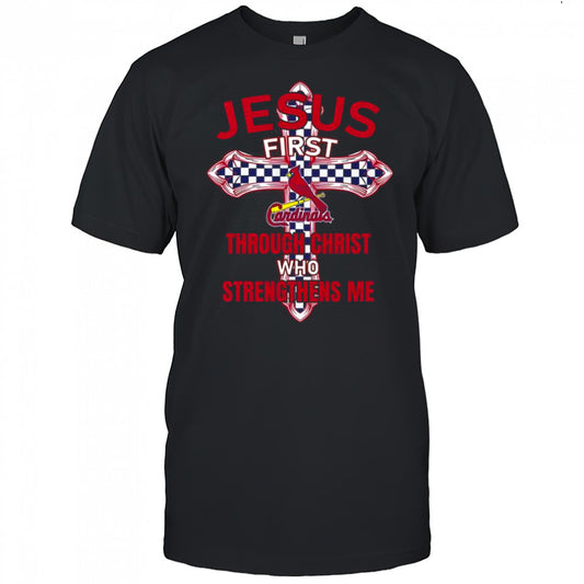 St. Louis Cardinals Jesus First Through Christ Who Strengthens Me T Shirt