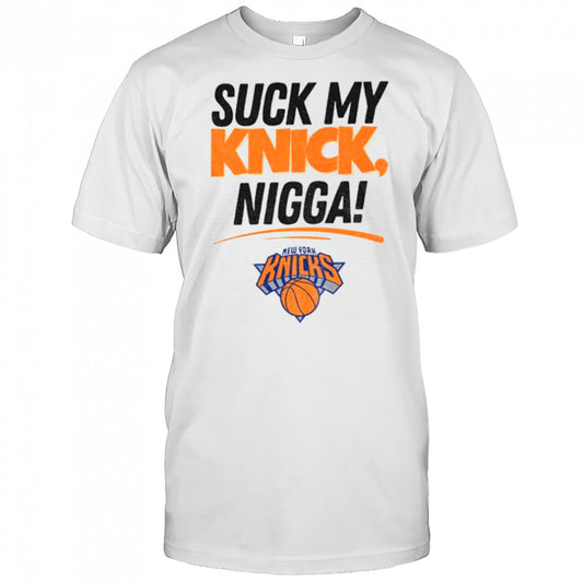 Suck My Knick Nigga New York Knicks Basketball NBA shirt