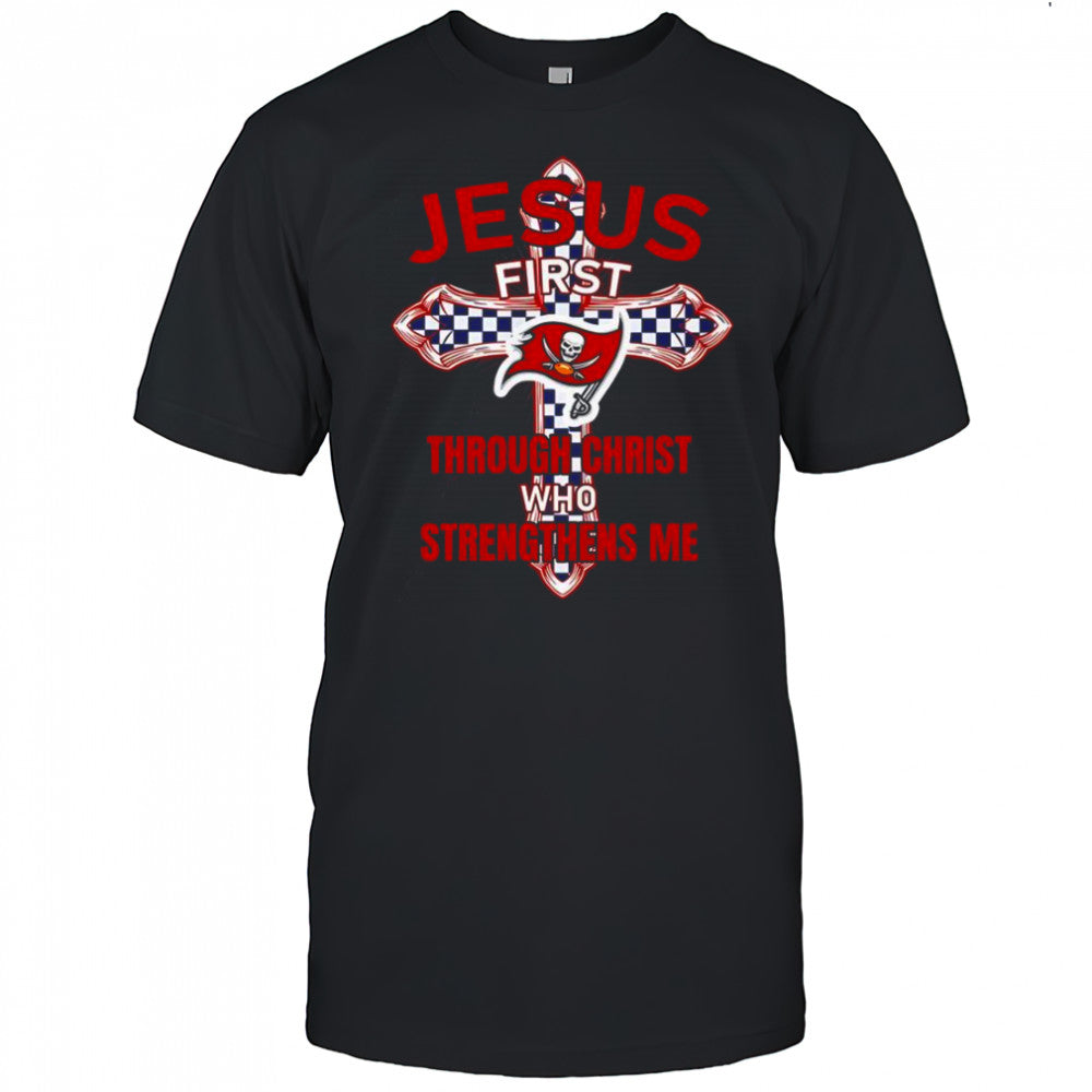 Tampa Bay Buccaneers Jesus First Through Christ Who Strengthens Me T Shirt