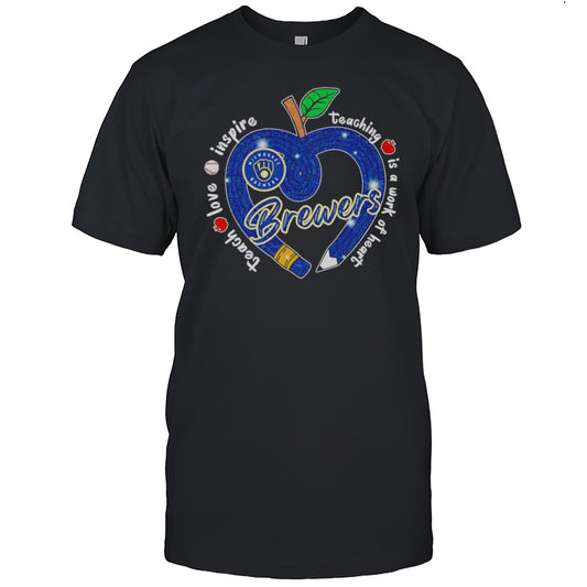 Teach Love Inspire Teaching Is A Work Of Heart Milwaukee Brewers Shirt